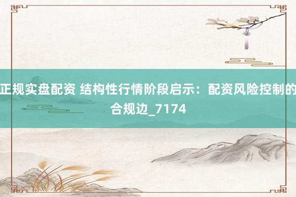 正规实盘配资 结构性行情阶段启示：配资风险控制的合规边_7174