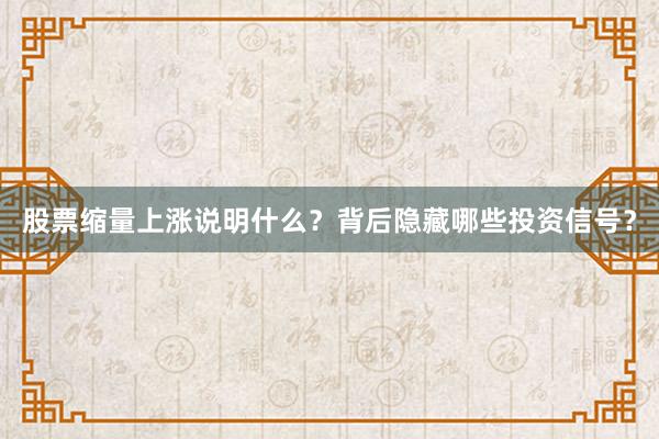 股票缩量上涨说明什么？背后隐藏哪些投资信号？